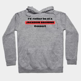 I'd Rather Be At A JACKSON BROWNE Consert Hoodie